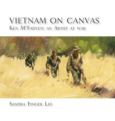 Vietnam a vásznon: Ken McFadyen: McFadenyenn: Egy művész a háborúban - Vietnam on Canvas: Ken McFadyen: An Artist at War