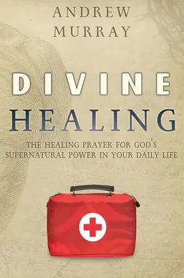 Božské uzdravení: Uzdravující modlitba pro nadpřirozenou Boží moc ve vašem každodenním životě - Divine Healing: The Healing Prayer for God's Supernatural Power in Your Daily Life