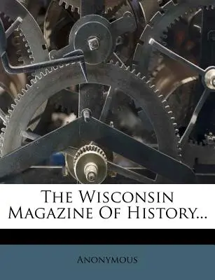 The Wisconsin Magazine Of History...