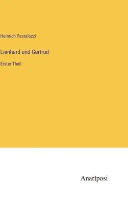 Lienhard und Gertrud: Lienhard Lienard: Erster Theil: Erster Theil - Lienhard und Gertrud: Erster Theil