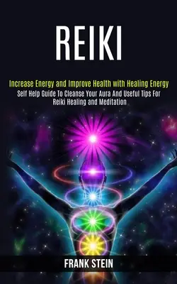 Reiki: Self Help Guide to Cleanse Your Aura and Useful Tips for Reiki Healing and Meditation (Increase Energy and Improve Hea