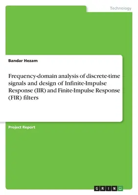 Diszkrét idejű jelek frekvenciatartománybeli elemzése és végtelen impulzusválaszú (IIR) és véges impulzusválaszú (FIR) szűrők tervezése - Frequency-domain analysis of discrete-time signals and design of Infinite-Impulse Response (IIR) and Finite-Impulse Response (FIR) filters