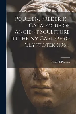 Poulsen, Frederik - A Ny Carlsberg Glyptotekben található ókori szobrok katalógusa (1951) (Poulsen Frederik (1876-1950)) - Poulsen, Frederik - Catalogue of Ancient Sculpture in the Ny Carlsberg Glyptotek (1951) (Poulsen Frederik (1876-1950))