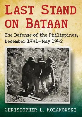 Utolsó kiállás Bataanon: A Fülöp-szigetek védelme, 1941. december-1942. május - Last Stand on Bataan: The Defense of the Philippines, December 1941-May 1942