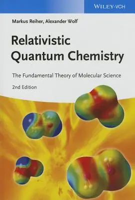 Relativistic Quantum Chemistry: A molekuláris tudomány alapelmélete - Relativistic Quantum Chemistry: The Fundamental Theory of Molecular Science