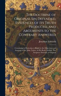 Az eredendő bűn tanának védelme, igazának bizonyítékai és az ellenkező érvek megválaszolása: Tartalmazza különösen, a válasz a t - The Doctrine of Original sin Defended, Evidences of its Truth Produced, and Arguments to the Contrary Answered: Containing in Particular, a Reply to t