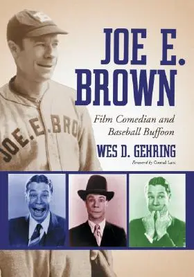 Joe E. Brown: Brown Brown: Joe Brown Brown: Filmkomikus és baseballbohóc - Joe E. Brown: Film Comedian and Baseball Buffoon