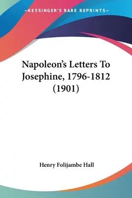 Napóleon levelei Josephine-hez, 1796-1812 (1901) - Napoleon's Letters To Josephine, 1796-1812 (1901)