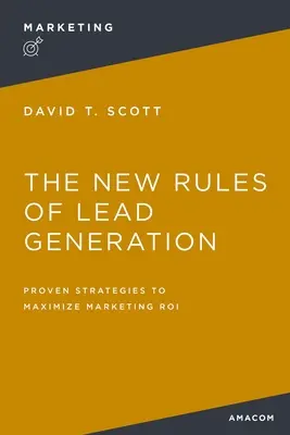 A leadgenerálás új szabályai: Bevált stratégiák a marketing roi maximalizálásához - The New Rules of Lead Generation: Proven Strategies to Maximize Marketing Roi