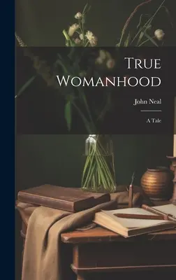 Igazi nőiesség: Egy mese - True Womanhood: A Tale