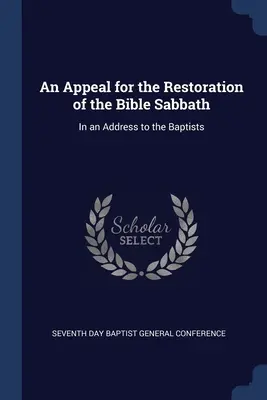 Felhívás a bibliai szombat visszaállításáért: A baptistákhoz intézett beszédben - An Appeal for the Restoration of the Bible Sabbath: In an Address to the Baptists