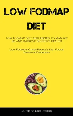 Low Fodmap Diet: Low FODMAP Diet and Receptes To Manage IBS and Improve Digestive Health (Alacsony Fodmaps Other People's Diet Foods Digestiv - Low Fodmap Diet: Low FODMAP Diet And Recipes To Manage IBS And Improve Digestive Health (Low Fodmaps Other People's Diet Foods Digestiv