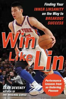 Win Like Lin: A belső Linsanity megtalálása az áttörő sikerhez vezető úton - Win Like Lin: Finding Your Inner Linsanity on the Way to Breakout Success