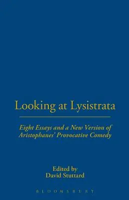 Lysistratát nézve: Nyolc esszé és Arisztophanész provokatív komédiájának új változata - Looking at Lysistrata: Eight Essays and a New Version of Aristophanes' Provocative Comedy