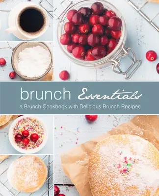 Brunch Essentials: Brunch szakácskönyv finom brunch receptekkel (2. kiadás) - Brunch Essentials: A Brunch Cookbook with Delicious Brunch Recipes (2nd Edition)