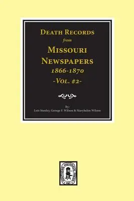 Missouri újságok halálozási adatai, 1866-1870. (2. kötet) - Death Records from Missouri Newspapers, 1866-1870. (Vol. #2)