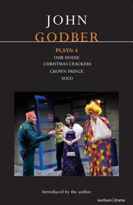 John Godber Plays: 4: Our House/Christmas Crackers/Crown Prince/Sold