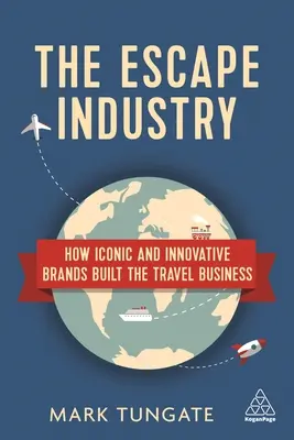 A menekülőipar: Hogyan építették fel az utazási üzletágat az ikonikus és innovatív márkák? - The Escape Industry: How Iconic and Innovative Brands Built the Travel Business