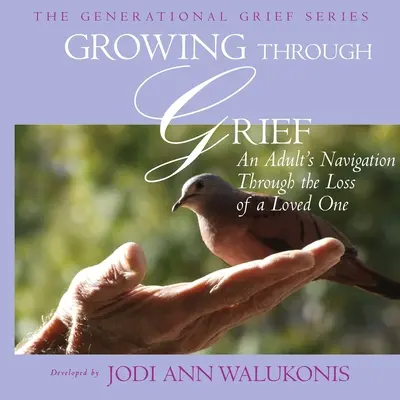 Growing Through Grief, An Adult's Navigation Through the Loss of a Loved One (Egy felnőtt navigációja egy szeretett személy elvesztésén keresztül) - Growing Through Grief, An Adult's Navigation Through the Loss of a Loved One