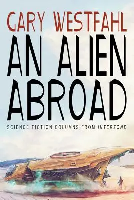 Egy idegen külföldön: Science Fiction Columns from Interzone - An Alien Abroad: Science Fiction Columns from Interzone