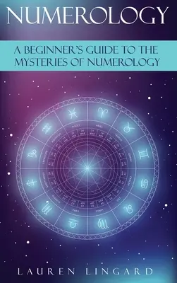 Numerológia: A Beginner's Guide to the Mysteries of Numerology (Egy kezdő útmutató a numerológia rejtelmeihez) - Numerology: A Beginner's Guide to the Mysteries of Numerology