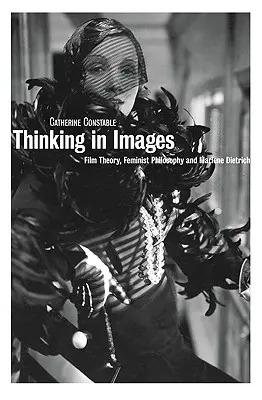 Gondolkodás képekben: Filmelmélet, feminista filozófia és Marlene Dietrich - Thinking in Images: Film Theory, Feminist Philosophy and Marlene Dietrich