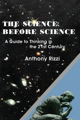 A tudomány előtti tudomány: Útmutató a 21. századi gondolkodáshoz - The Science Before Science: A Guide to Thinking in the 21st Century