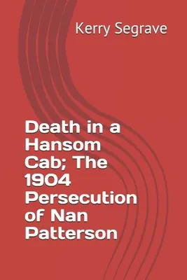 Halál egy Hansom taxiban; Nan Patterson 1904-es üldözése - Death in a Hansom Cab; The 1904 Persecution of Nan Patterson