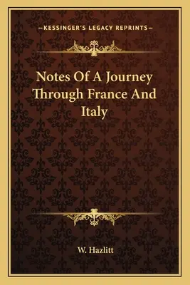 Egy franciaországi és olaszországi utazás feljegyzései - Notes Of A Journey Through France And Italy