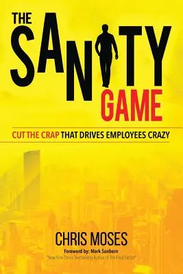 A józansági játék: Vágd le a szarságot, ami megőrjíti az alkalmazottakat - The Sanity Game: Cut The Crap That Drives Employees Crazy