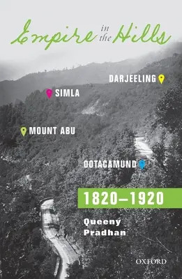 Birodalom a hegyekben: Simla, Darjeeling, Ootacamund és Mount Abu, 1820-1920 - Empire in the Hills: Simla, Darjeeling, Ootacamund, and Mount Abu, 1820-1920