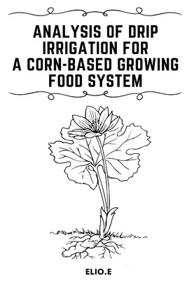 A csepegtető öntözés elemzése egy kukoricaalapú termesztő élelmiszer-rendszerhez - Analysis of Drip Irrigation for a Corn-Based Growing food System