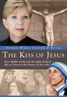 Jézus csókja: Hogyan segítettek Teréz anya és a szentek felfedezni a kereszt szépségét - Kiss of Jesus: How Mother Teresa and the Saints Helped Me to Discover the Beauty of the Cross