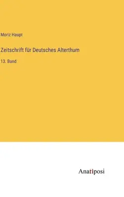 A német ókor folyóirata: 13. kötet - Zeitschrift fr Deutsches Alterthum: 13. Band