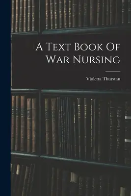 A háborús ápolás tankönyve - A Text Book Of War Nursing