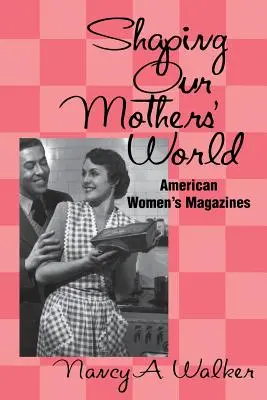 Utváření světa našich matek: Americké ženské časopisy - Shaping Our Mothers' World: American Women's Magazines