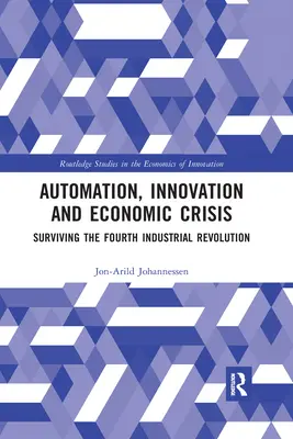 Automatizáció, innováció és gazdasági válság: A negyedik ipari forradalom túlélése - Automation, Innovation and Economic Crisis: Surviving the Fourth Industrial Revolution