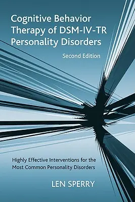 A Dsm-IV-Tr személyiségzavarok kognitív viselkedésterápiája: Magasan hatékony beavatkozások a leggyakoribb személyiségzavarok esetében, második szerkesztés - Cognitive Behavior Therapy of Dsm-IV-Tr Personality Disorders: Highly Effective Interventions for the Most Common Personality Disorders, Second Editio