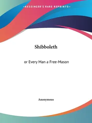 Shibboleth: avagy Minden ember szabadkőműves - Shibboleth: or Every Man a Free-Mason