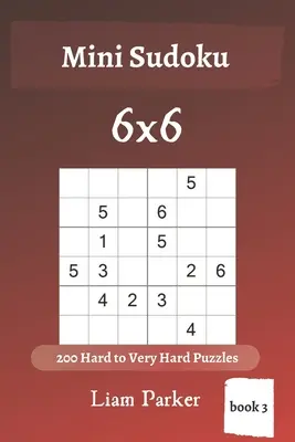 Mini Sudoku - 200 nehéz és nagyon nehéz feladvány 6x6 (3. könyv) - Mini Sudoku - 200 Hard to Very Hard Puzzles 6x6 (book 3)