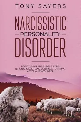 Nárcisztikus személyiségzavar - Hogyan ismerjük fel a nárcisztikus személyiség finom jeleit, és hogyan gyarapodjunk tovább a találkozás után. - Narcissistic Personality Disorder-How To Spot The Subtle Signs Of A Narcissist And Continue To Thrive After An Encounter.