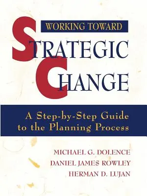 A stratégiai változás felé vezető munka: Lépésről lépésre útmutató a tervezési folyamathoz - Working Toward Strategic Change: A Step-By-Step Guide to the Planning Process