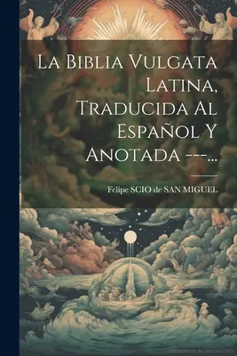 La Biblia Vulgata Latina, Traducida Al Espaol Y Anotada ---...