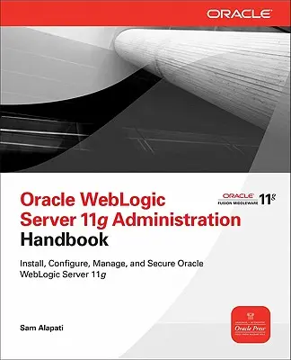 Oracle WebLogic Server 11g Administration Handbook (Oracle WebLogic Server 11g adminisztrációs kézikönyv) - Oracle WebLogic Server 11g Administration Handbook