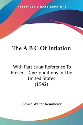 Az infláció A B B C-je: Különös tekintettel az Egyesült Államok mai viszonyaira (1942) - The A B C Of Inflation: With Particular Reference To Present Day Conditions In The United States (1942)