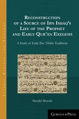 Ibn Isḥāq próféta élete és a korai Korán-exegézis egyik forrásának rekonstrukciója: A korai Ibn ʿAbbās Tr tanulmányozása - Reconstruction of a Source of Ibn Isḥāq's Life of the Prophet and Early Qurʾān Exegesis: A Study of Early Ibn ʿAbbās Tr