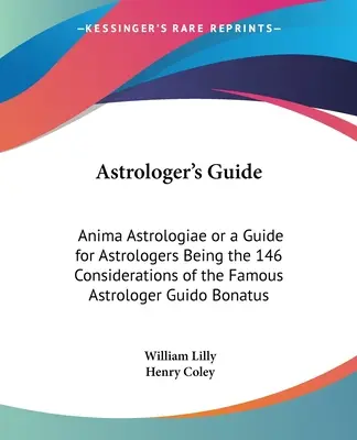 Asztrológus kalauz: Anima Astrologiae vagy útmutató az asztrológusok számára, amely a híres asztrológus, Guido Bonatus 146 megfontolásaiból áll - Astrologer's Guide: Anima Astrologiae or a Guide for Astrologers Being the 146 Considerations of the Famous Astrologer Guido Bonatus