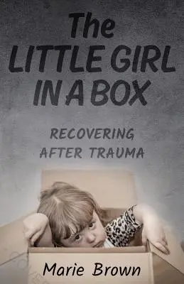 A kislány a dobozban: A trauma utáni felépülés - The Little Girl in a Box: Recovering After Trauma