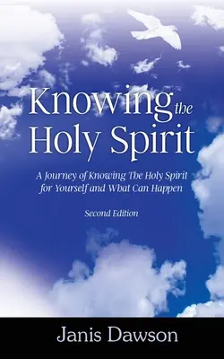 A Szentlélek megismerése: Egy utazás a Szentlélek saját magad megismerésére és arra, ami történhet - Knowing the Holy Spirit: A Journey of Knowing The Holy Spirit for Yourself and What Can Happen