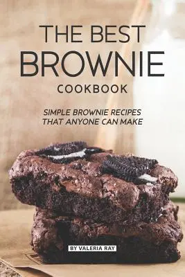 A legjobb brownie szakácskönyv: Egyszerű Brownie receptek, amelyeket bárki elkészíthet - The Best Brownie Cookbook: Simple Brownie Recipes That Anyone Can Make